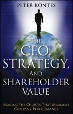 The Ceo Strategy and Shareholder Value Making the Choices That Maximize Company Performance