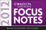Wiley CPA Examination Review Focus Notes Business Environment and Concepts 2012
