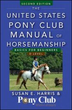 The United States Pony Club Manual of Horsemanship Basics for BeginnersD Level Second Edition