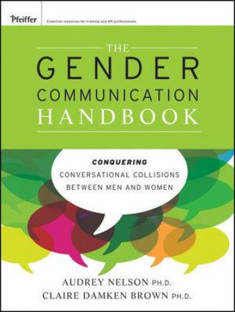 The Gender Communication Handbook: Conquering Conversational Collisions between Men and Women by Audrey Nelson &  Claire Damken Brown