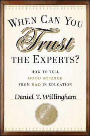 When Can You Trust the Experts? How to Tell Good Science From Bad in Education by Daniel T. Willingham