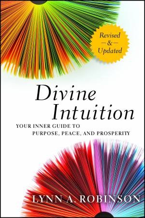 Divine Intuition: Your Inner Guide to Purpose, Peace, and Prosperity, Revised and Updated by Lynn A Robinson
