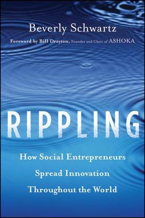 Rippling: How Social Entrepreneurs Spread Innovation Throughout the World by Beverly Schwart