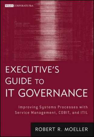 Executive's Guide to It Governance: Improving Systems Processes with Service Management, Cobit, and ITIL by Robert R. Moeller