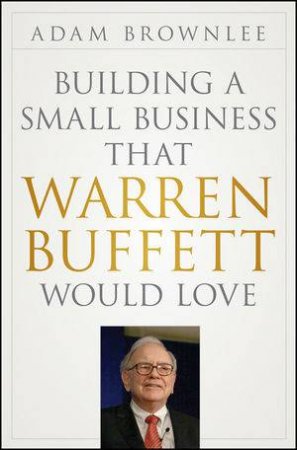 Building a Small Business That Warren Buffett Would Love by Adam Brownlee
