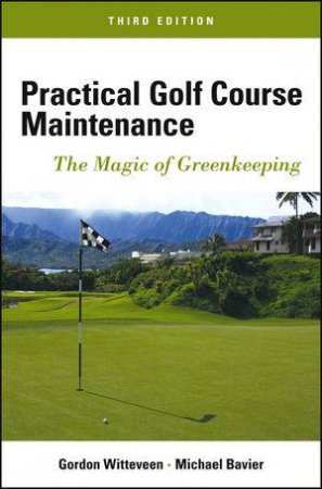 Practical Golf Course Maintenance: The Magic Of Greenkeeping, (3rd ED) by Gordon Witteveen
