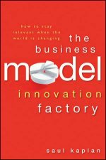 The Business Model Innovation Factory How to Stay Relevant When The World is Changing
