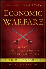 Economic Warfare Secrets of Wealth Creation in the Age of Welfare Politics