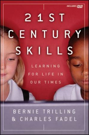 21St Century Skills: Learning for Life in Our Times by Bernie Trilling &  Charles Fadel 
