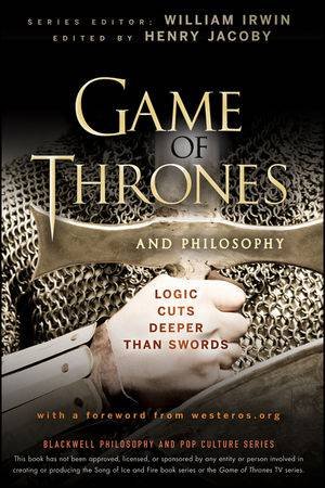 Game of Thrones and Philosophy: Logic Cuts Deeper Than Swords by William Irwin & Henry Jacoby 