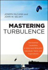 Mastering Turbulence The Essential Capabilities of Agile and Resilient Individuals Teams  Organizations