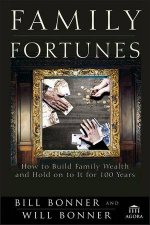 Family Fortunes How to Build Family Wealth and Hold Onto It for 100 Years