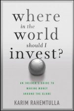 Where in the World Should I Invest an Insiders Guide to Making Money Around the Globe