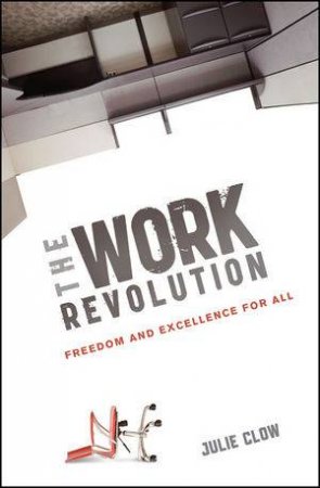 The Work Revolution: Freedom and Excellence for All by Julie Clow 