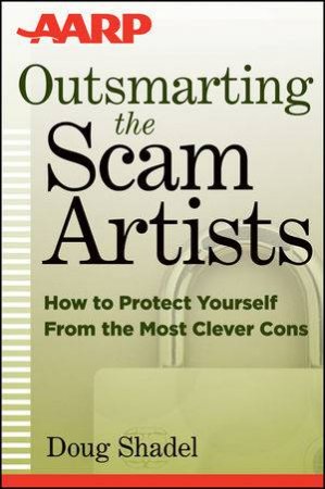 Outsmarting the Scam Artists: How to Protect Yourself From the Most Clever Cons by D. Shadel