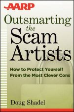 Outsmarting the Scam Artists How to Protect Yourself From the Most Clever Cons