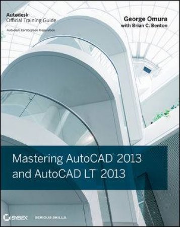 Mastering AutoCAD 2013 and AutoCAD LT 2013 by George Omura & Brian C. Benton