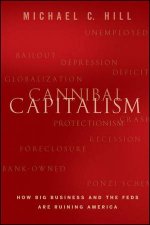 Cannibal Capitalism How Big Business and the Feds Are Ruining America