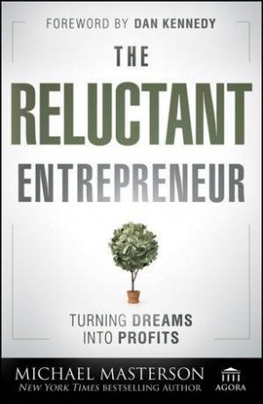 The Reluctant Entrepreneur: Turning Dreams Into Profits by Michael Masterson
