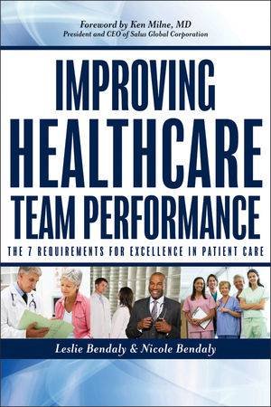 Improving Healthcare Team Performance: The 7 Requirements For Excellence In Patient Care