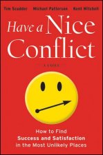Have a Nice Conflict How to Find Success and Satisfaction in the Most Unlikely Places
