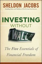 Investing Without Wall Street The Five Essentials of Financial Freedom