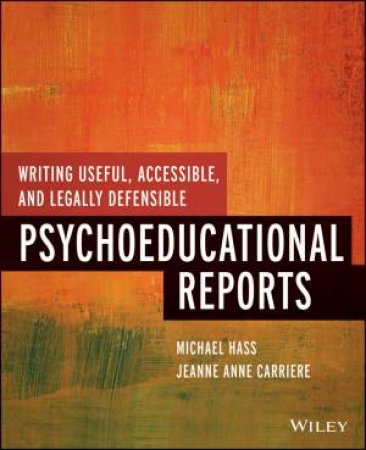 Writing Useful, Accessible, and Legally Defensible Psychoeducational Reports by Michael Hass & Jeanne Anne Carriere