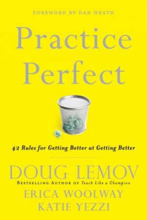 Practice Perfect: 42 Rules for Getting Better at Getting Better by Doug Lemov