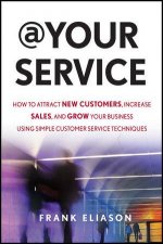 At Your Service How to Attract New Customers Increase Sales and Grow Your Business Using Simple Customer Service Tech