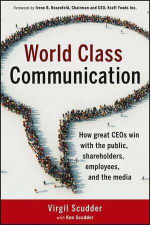 World Class Communication: How Great CEOs Win With The Public, Shareholders, Employees, And The Media by Virgil Scudder & Ken Scudder 