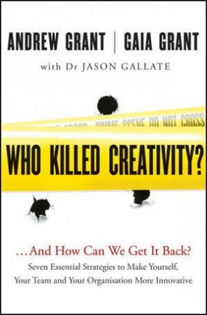 Who Killed Creativity? And How Do We Get It Back? by Andrew Grant & Gaia Grant & Jason Gallate