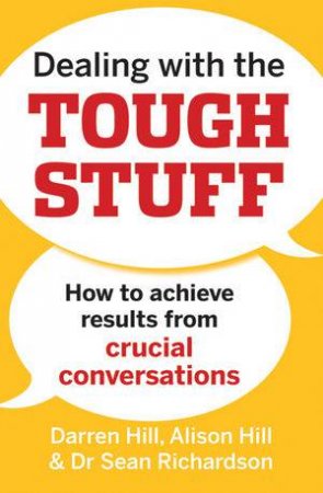 Dealing with the Tough Stuff: How to Achieve Results From Crucial Conversations by Darren Hill & Alison Hill & Sean Richardson