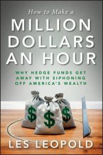 How to Make a Million Dollars an Hour Why Hedge Funds Get Away with Siphoning Off Americas Wealth