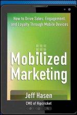 Mobilized Marketing How to Drive Sales Engagement and Loyalty Through Mobile Devices