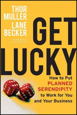 Get Lucky: How to Put Planned Serendipity to Work for You and Your Business by Thor Muller & Lane Becker