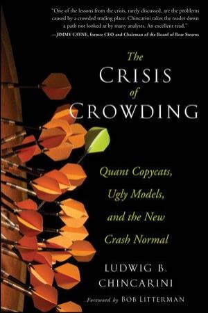 The Crisis of Crowding: Quant Copycats, Ugly Models, and the New Crash Normal by Ludwig B. Chincarini