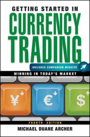 Getting Started in Currency Trading, Fourth Edition + Companion Website: Winning in Today's Market