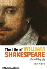 The Life of William Shakespeare A Critical Biography
