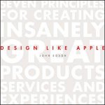 Design Like Apple Seven Principles for Creating Insanely Great Products Services and Experiences