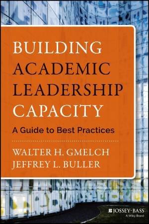 Building Academic Leadership Capacity by Walter H. Gmelch & Jeffrey L. Buller