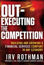 Outexecuting the Competition Building and Growing a Financial Services Company in Any Economy
