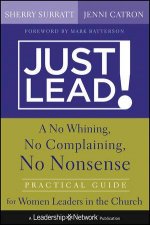 Just Lead a No Whining No Complaining No Nonsense Practical Guide for Women Leaders in the Church