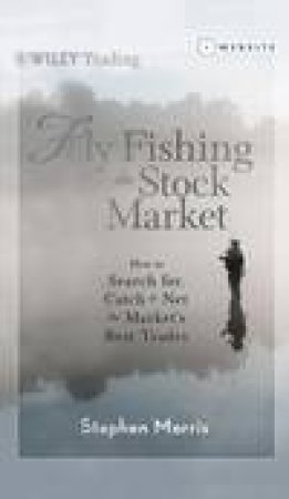 Fly Fishing the Stock Market + Website by Stephen Morris