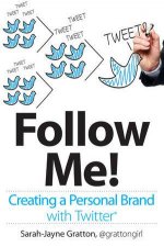 Follow Me Creating a Personal Brand with Twitter