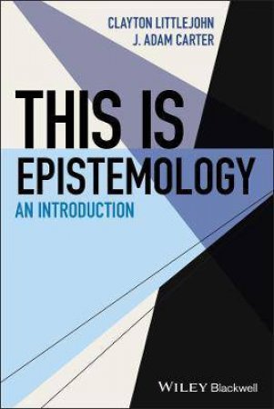 This Is Epistemology by J. Adam Carter & Clayton Littlejohn