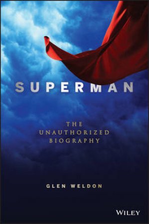 Superman: The Unauthorised Biography by Glen Weldon