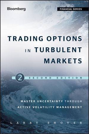 Trading Options in Turbulent Markets (Second Edition): Master Uncertainty Through Active Volatility Management by Larry Shover