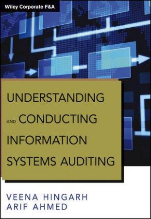 Understanding and Conducting Information Systems Auditing + Website by Veena Hingarh & Arif Ahmed