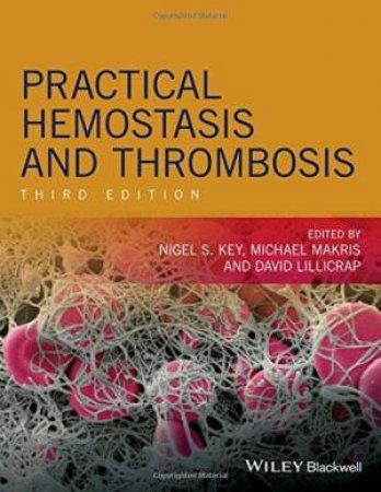 Practical Hemostasis And Thrombosis 3E by Nigel S. Key & Michael Makris & David Lillicrap