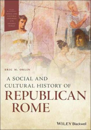 A Social And Cultural History Of Republican Rome by Eric M. Orlin